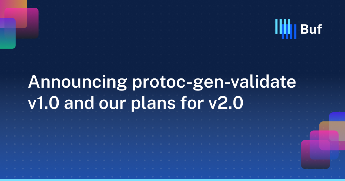 Announcing protoc-gen-validate v1.0 and our plans for v2.0 · Buf