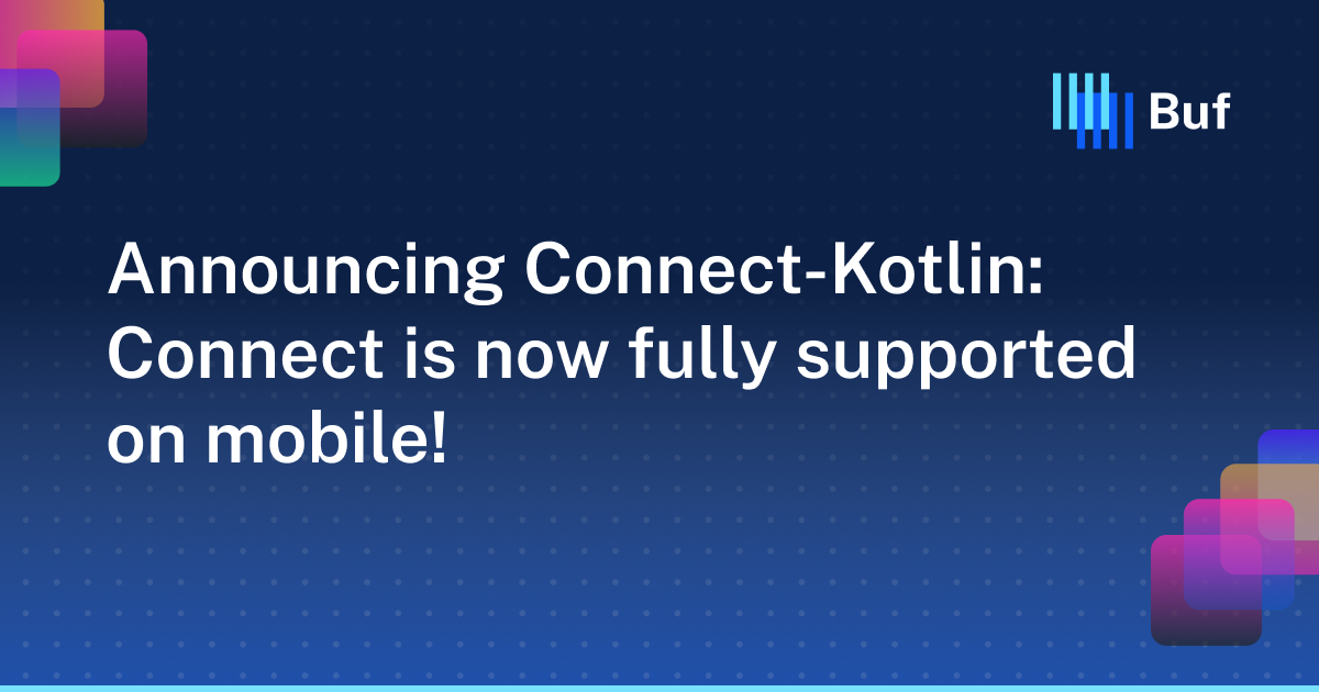 Announcing Connect-Kotlin: Connect is now fully supported on mobile! · Buf