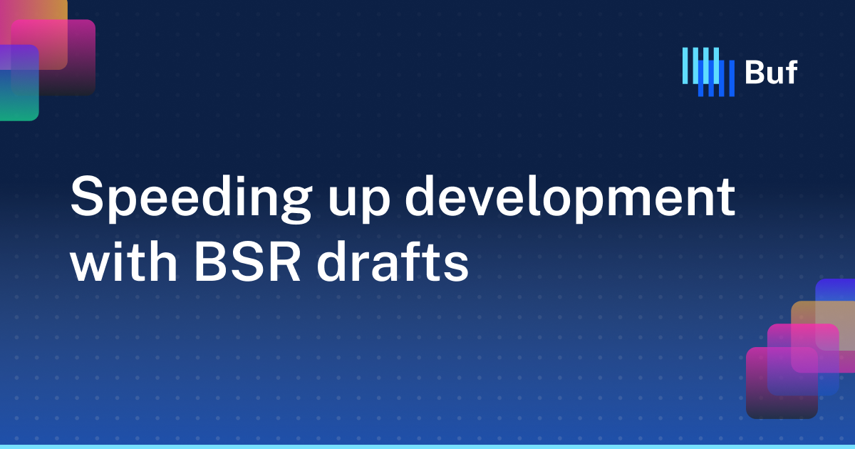 Speeding up development with BSR drafts · Buf